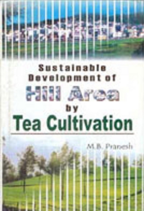 Sustainable Development of Hill Area by Tea Cultivation -  M. B. Pranesh