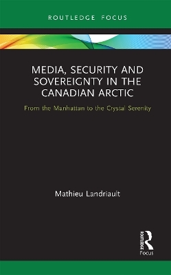 Media, Security and Sovereignty in the Canadian Arctic - Mathieu Landriault