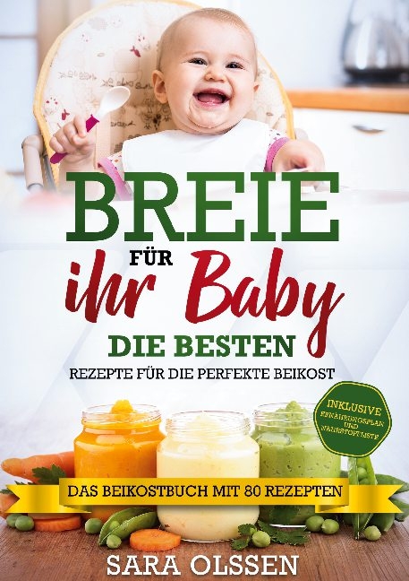 Breie für Ihr Baby - Die besten Rezepte für die perfekte Beikost inklusive Ernährungsplan und Nährstoffliste: Das Beikostbuch mit 80 Rezepten - Sara Olssen