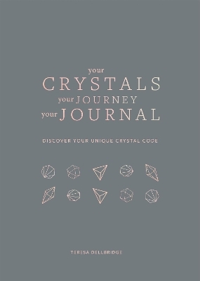 Your Crystals, Your Journey, Your Journal - Teresa Dellbridge