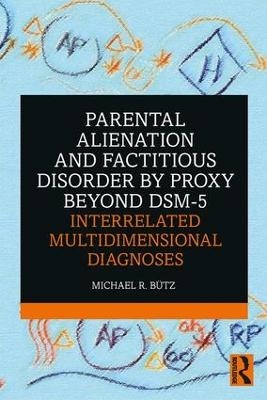 Parental Alienation and Factitious Disorder by Proxy Beyond DSM-5: Interrelated Multidimensional Diagnoses - Michael R. Bütz