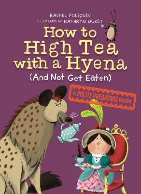 How to High Tea with a Hyena (and Not Get Eaten) - Rachel Poliquin, Kathryn Durst