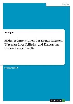 Bildungsdimensionen der Digital Literacy. Was man Ã¼ber Teilhabe und Diskurs im Internet wissen sollte -  Anonymous