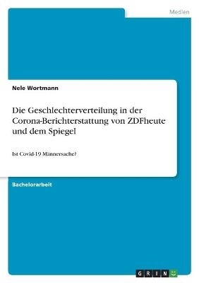 Die Geschlechterverteilung in der Corona-Berichterstattung von ZDFheute und dem Spiegel - Nele Wortmann