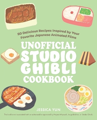 The Unofficial Studio Ghibli Cookbook - Jessica Yun