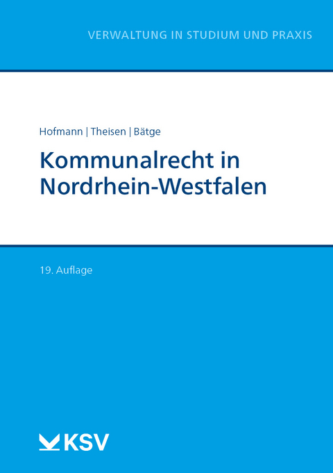 Kommunalrecht in Nordrhein-Westfalen - Harald Hofmann, Rolf D Theisen, Frank Bätge