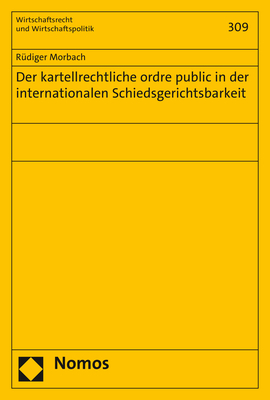 Der kartellrechtliche ordre public in der internationalen Schiedsgerichtsbarkeit - Rüdiger Morbach