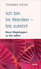 Ich bin im Werden – bis zuletzt - Thomas Ochs