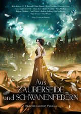 Aus Zauberseide und Schwanenfedern - Julia Adrian, C.E. Bernard, Nina Blazon, Thilo Corzilius, Corinna Götte, Anna Jane Greenville, Christian Handel, Daeny Levi, Juliet Marillier, Nina MacKay, Regina Meißner, Lisa Pohlers, Kathrin Solberg, Kai Spellmeier, Tanja Voosen, Ana Woods