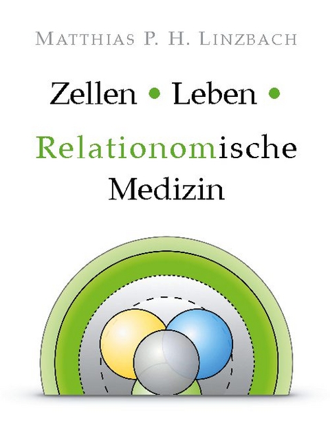 Zellen · Leben · Relationomische Medizin - Matthias P. H. Linzbach