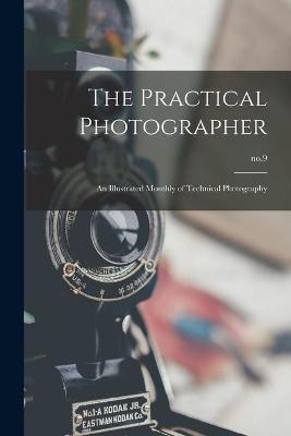 The Practical Photographer; an Illustrated Monthly of Technical Photography; no.9 -  Anonymous