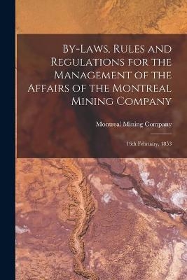 By-laws, Rules and Regulations for the Management of the Affairs of the Montreal Mining Company [microform] - 