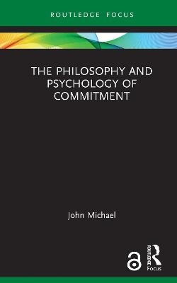 The Philosophy and Psychology of Commitment - John Michael
