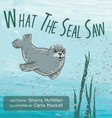 What The Seal Saw - Sherry McMillan