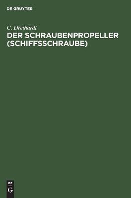 Der Schraubenpropeller (Schiffsschraube) - C. Dreihardt