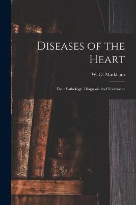 Diseases of the Heart; Their Pathology, Diagnosis and Treatment - 