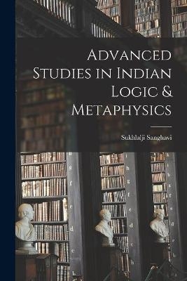 Advanced Studies in Indian Logic & Metaphysics - Sukhlalji Sanghavi