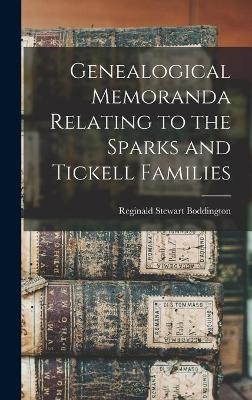 Genealogical Memoranda Relating to the Sparks and Tickell Families - Reginald Stewart 1841- Boddington