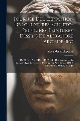 Tourne&#769;e De L'exposition De Sculptures, Sculpto-peintures, Peintures, Dessins De Alexandre Archipenko - Alexander Archipenko
