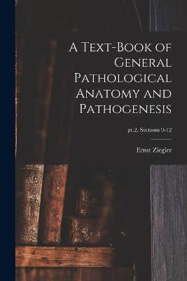 A Text-book of General Pathological Anatomy and Pathogenesis; pt.2, sections 9-12 - Ernst 1849-1905 Ziegler