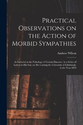 Practical Observations on the Action of Morbid Sympathies - Andrew 1718-1792 Wilson