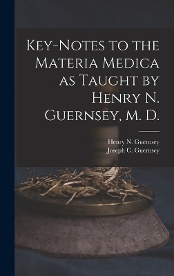 Key-notes to the Materia Medica as Taught by Henry N. Guernsey, M. D. - 