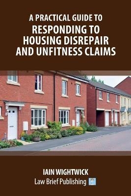 A Practical Guide to Responding to Housing Disrepair and Unfitness Claims - Iain Wightwick