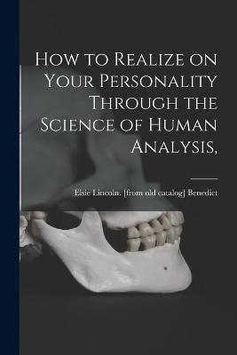 How to Realize on Your Personality Through the Science of Human Analysis, - Elsie Lincoln Benedict