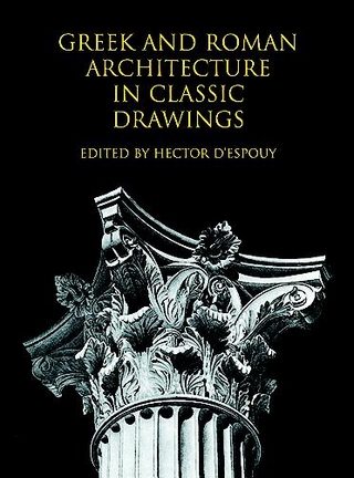 Greek and Roman Architecture in Classic Drawings - Hector dâ€™Espouy