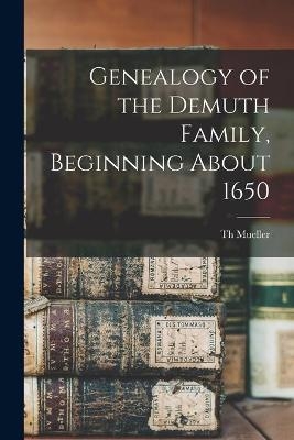 Genealogy of the Demuth Family, Beginning About 1650 - Th Mueller
