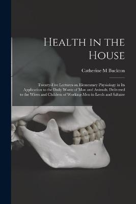 Health in the House [microform] - Catherine M Buckton