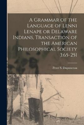 A Grammar of the Language of Lenni Lenape or Delaware Indians, Transaction of the American Philosophical Society 3 - Peter S Duponceau