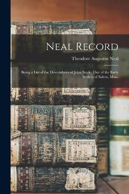 Neal Record; Being a List of the Descendants of John Neale, One of the Early Settlers of Salem, Mass. - 