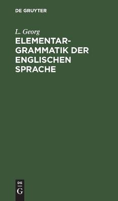 Elementargrammatik der englischen Sprache - L. Georg