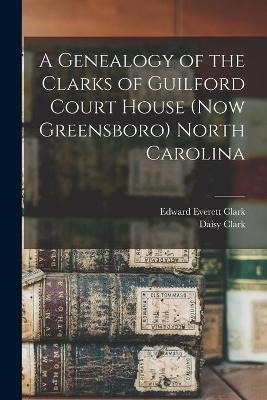 A Genealogy of the Clarks of Guilford Court House (now Greensboro) North Carolina - Edward Everett 1862- Clark, Daisy 1872- Clark