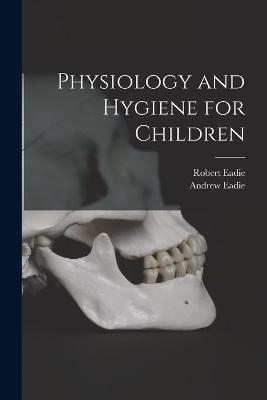 Physiology and Hygiene for Children [microform] - Robert Eadie, Andrew 1859-1943 Eadie