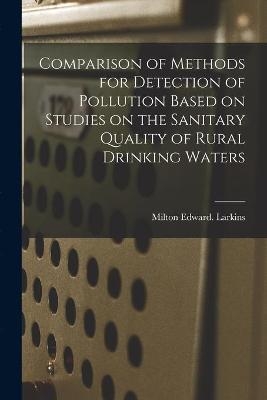 Comparison of Methods for Detection of Pollution Based on Studies on the Sanitary Quality of Rural Drinking Waters - Milton Edward Larkins