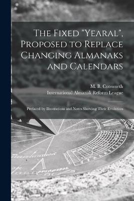 The Fixed Yearal, Proposed to Replace Changing Almanaks and Calendars [microform] - 