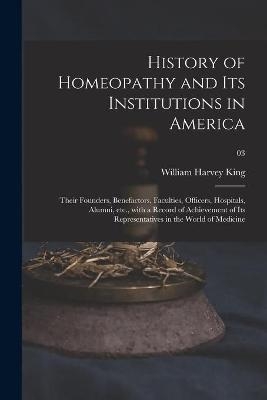 History of Homeopathy and Its Institutions in America; Their Founders, Benefactors, Faculties, Officers, Hospitals, Alumni, Etc., With a Record of Achievement of Its Representatives in the World of Medicine; 03 - William Harvey 1861- King