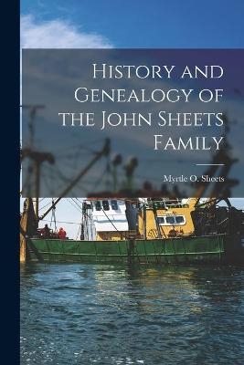 History and Genealogy of the John Sheets Family - 