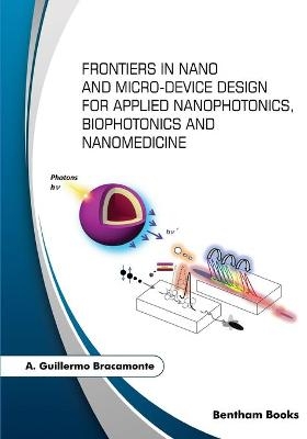 Frontiers in Nano and Micro-Device Design for Applied Nanophotonics, Biophotonics and Nanomedicine - A Guillermo Bracamonte