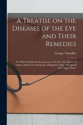 A Treatise on the Diseases of the Eye and Their Remedies - 