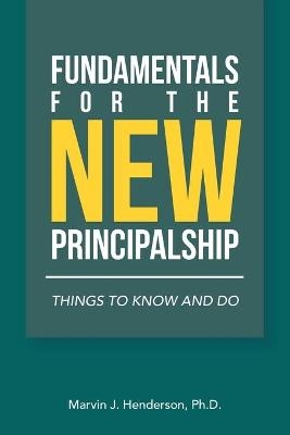 Fundamentals for the New Principalship - Marvin J Henderson