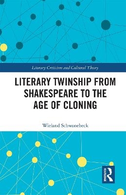 Literary Twinship from Shakespeare to the Age of Cloning - Wieland Schwanebeck