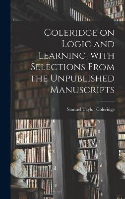 Coleridge on Logic and Learning, With Selections From the Unpublished Manuscripts - Samuel Taylor 1772-1834 Coleridge