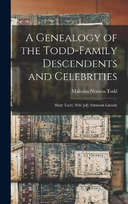 A Genealogy of the Todd-family Descendents and Celebrities - Malcolm Newton Todd