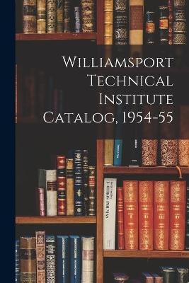 Williamsport Technical Institute Catalog, 1954-55 -  Anonymous