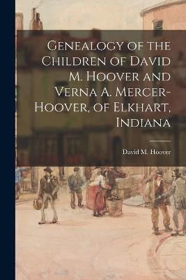 Genealogy of the Children of David M. Hoover and Verna A. Mercer-Hoover, of Elkhart, Indiana - 
