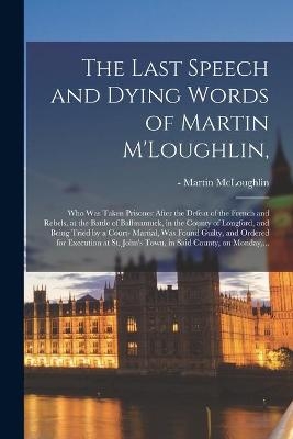 The Last Speech and Dying Words of Martin M'Loughlin, - 