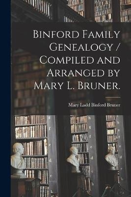 Binford Family Genealogy / Compiled and Arranged by Mary L. Bruner. - 